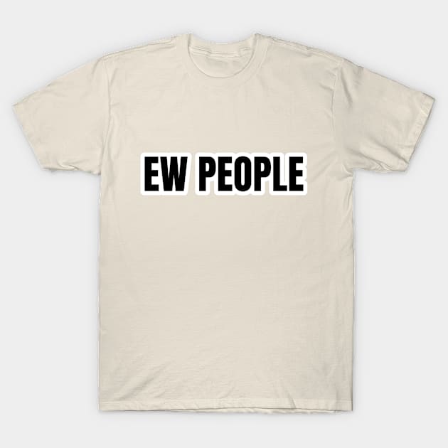 Ew People Typography T-Shirt by Pieartscreation